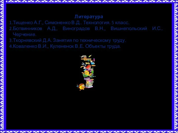 Литература Тищенко А.Г., Симоненко В.Д.. Технология. 5 класс. Ботвинников А.Д., Виноградов В.Н.,