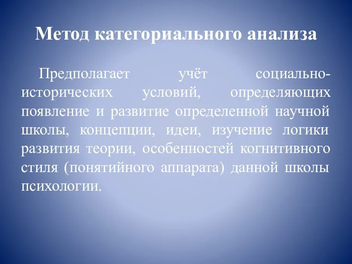 Метод категориального анализа Предполагает учёт социально-исторических условий, определяющих появление и развитие определенной