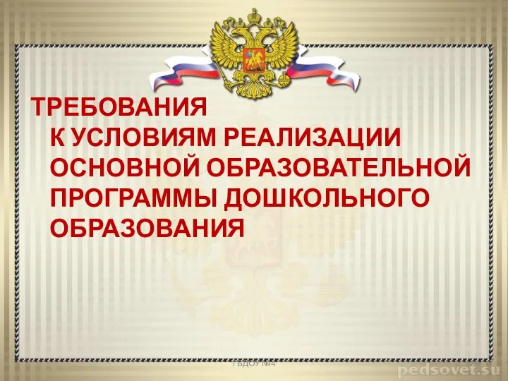 ТРЕБОВАНИЯ К УСЛОВИЯМ РЕАЛИЗАЦИИ ОСНОВНОЙ ОБРАЗОВАТЕЛЬНОЙ ПРОГРАММЫ ДОШКОЛЬНОГО ОБРАЗОВАНИЯ ГБДОУ №4