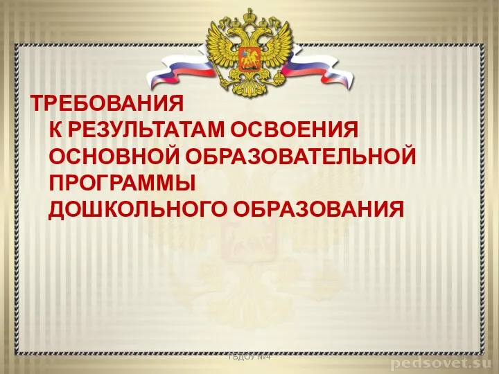 ТРЕБОВАНИЯ К РЕЗУЛЬТАТАМ ОСВОЕНИЯ ОСНОВНОЙ ОБРАЗОВАТЕЛЬНОЙ ПРОГРАММЫ ДОШКОЛЬНОГО ОБРАЗОВАНИЯ ГБДОУ №4