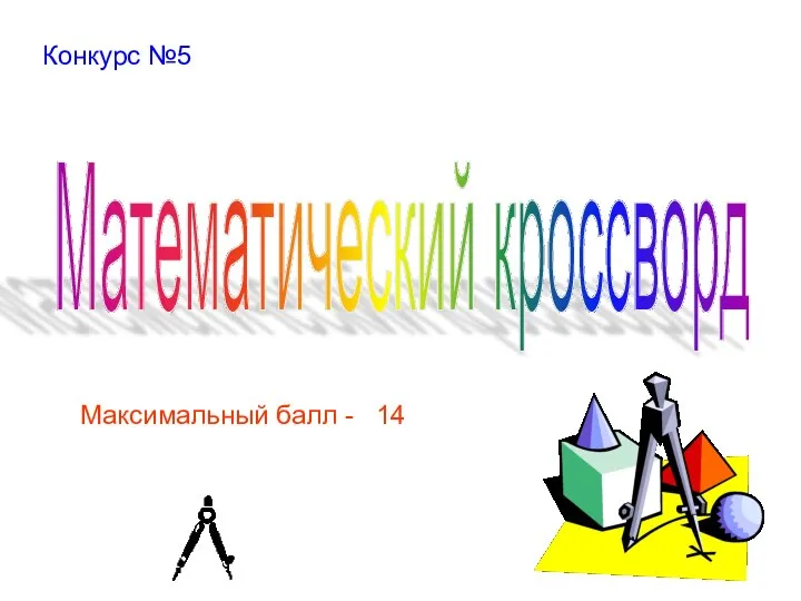 Конкурс №5 Математический кроссворд Максимальный балл - 14