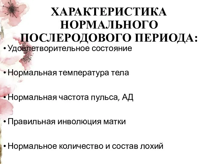 ХАРАКТЕРИСТИКА НОРМАЛЬНОГО ПОСЛЕРОДОВОГО ПЕРИОДА: Удовлетворительное состояние Нормальная температура тела Нормальная частота пульса,