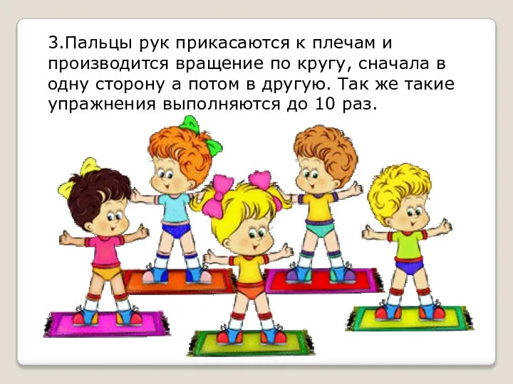 3.Пальцы рук прикасаются к плечам и производится вращение по кругу, сначала в