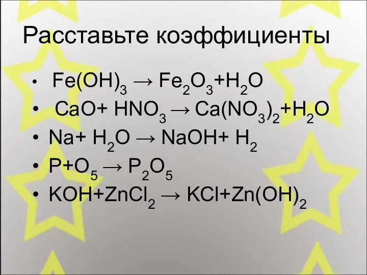 Расставьте коэффициенты Fe(OH)3 → Fe2O3+H2O CaO+ HNO3 → Ca(NO3)2+H2O Na+ H2O →