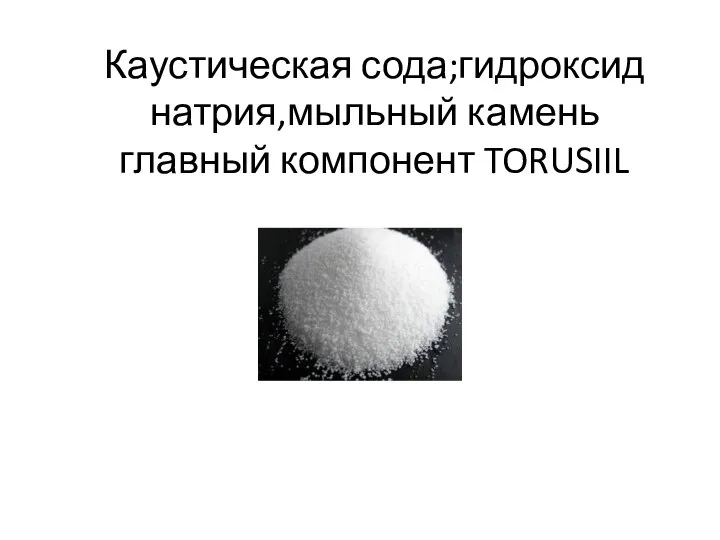 Каустическая сода;гидроксид натрия,мыльный камень главный компонент TORUSIIL