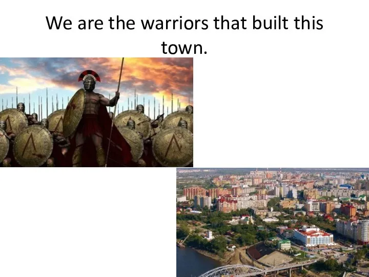 We are the warriors that built this town.