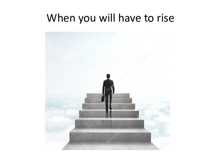 When you will have to rise