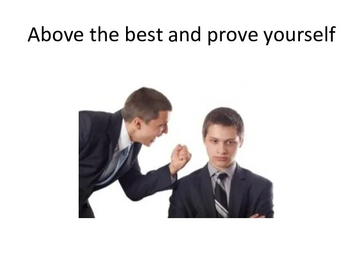 Above the best and prove yourself