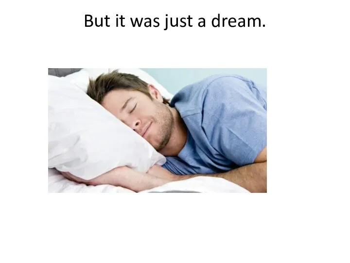 But it was just a dream.