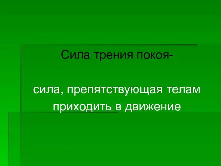 Сила трения покоя- сила, препятствующая телам приходить в движение