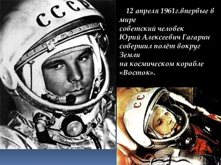 12 апреля 1961г.впервые в мире советский человек Юрий Алексеевич Гагарин совершил полёт