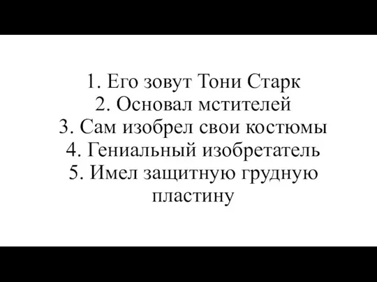 1. Его зовут Тони Старк 2. Основал мстителей 3. Сам изобрел свои