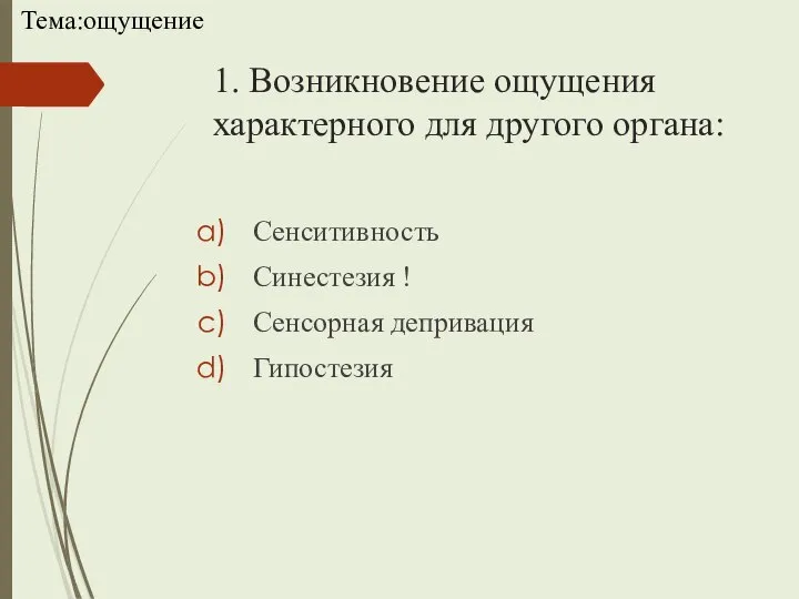 1. Возникновение ощущения характерного для другого органа: Сенситивность Синестезия ! Сенсорная депривация Гипостезия Тема:ощущение