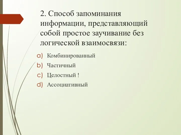 2. Способ запоминания информации, представляющий собой простое заучивание без логической взаимосвязи: Комбинированный Частичный Целостный ! Ассоциативный