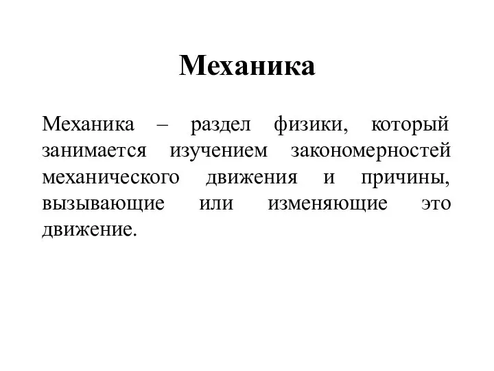 Механика Механика – раздел физики, который занимается изучением закономерностей механического движения и