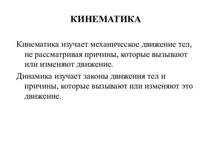 КИНЕМАТИКА Кинематика изучает механическое движение тел, не рассматривая причины, которые вызывают или