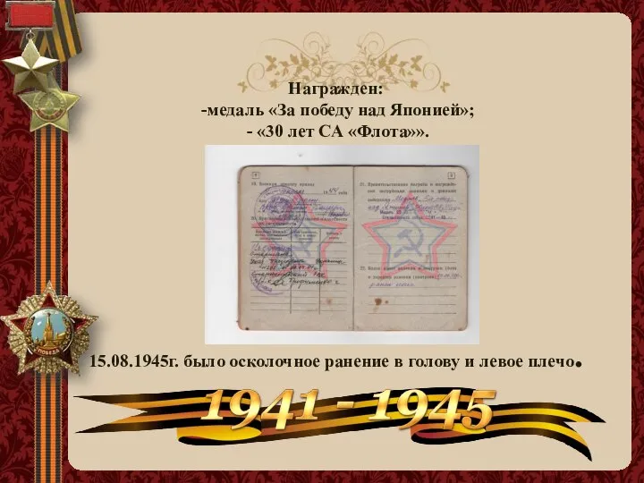 Награжден: -медаль «За победу над Японией»; - «30 лет СА «Флота»». 15.08.1945г.