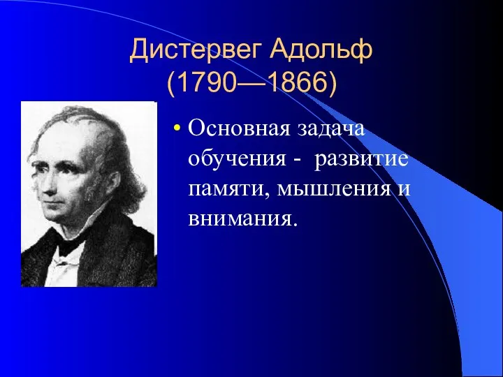 Дистервег Адольф (1790—1866) Основная задача обучения - развитие памяти, мышления и внимания.