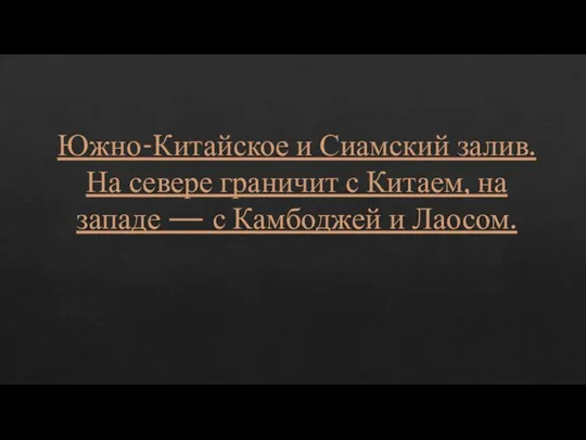 Южно-Китайское и Сиамский залив. На севере граничит с Китаем, на западе — с Камбоджей и Лаосом.