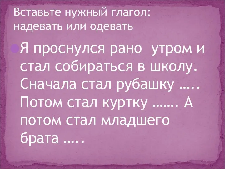 Я проснулся рано утром и стал собираться в школу. Сначала стал рубашку