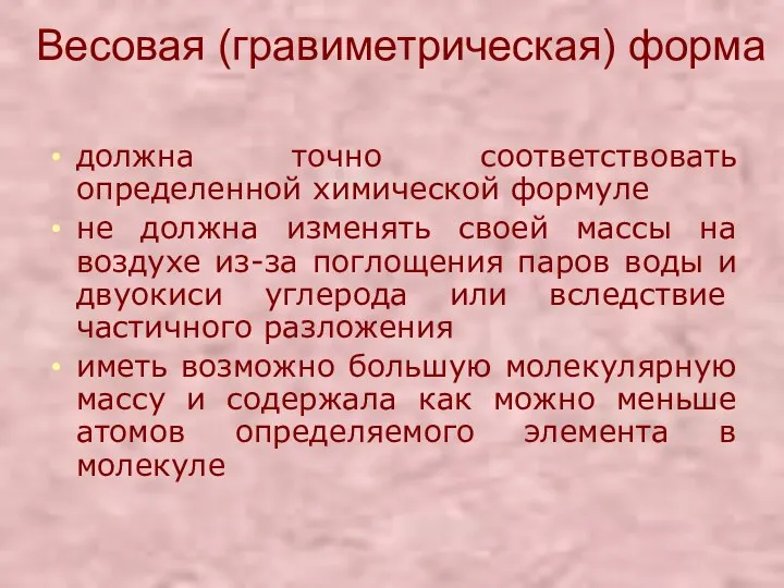 Весовая (гравиметрическая) форма должна точно соответствовать определенной химической формуле не должна изменять