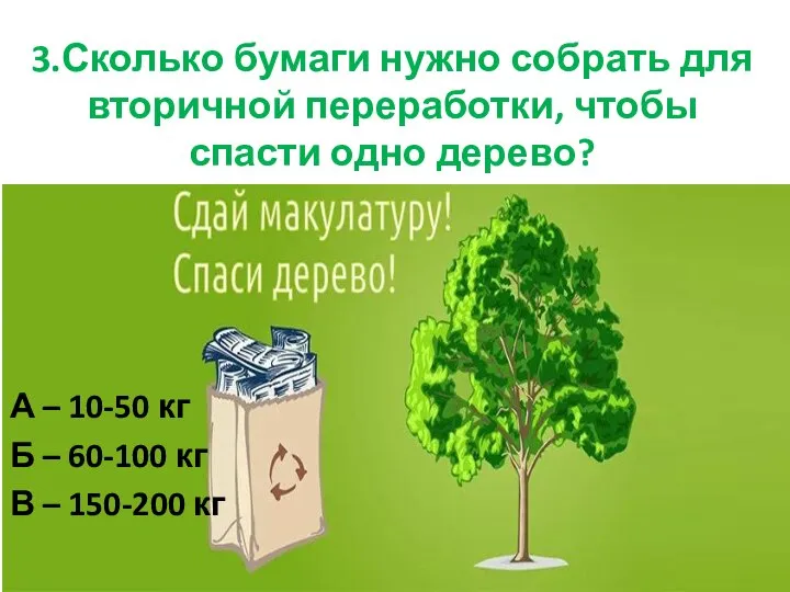 3.Сколько бумаги нужно собрать для вторичной переработки, чтобы спасти одно дерево? А