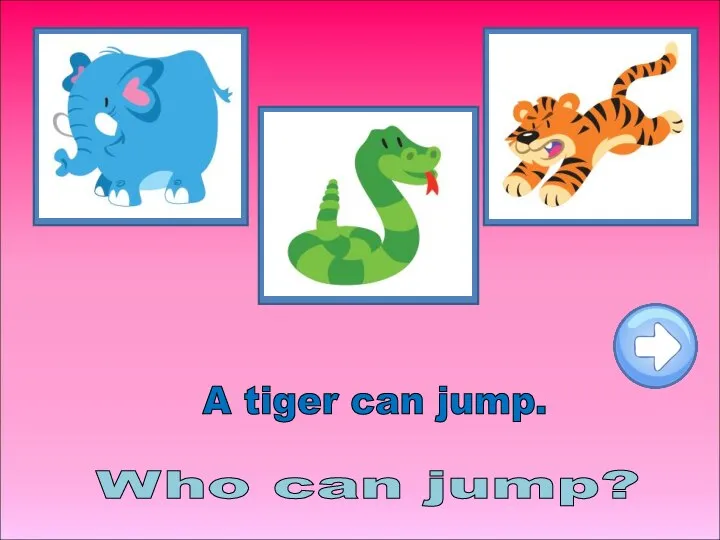 Who can jump? A tiger can jump.