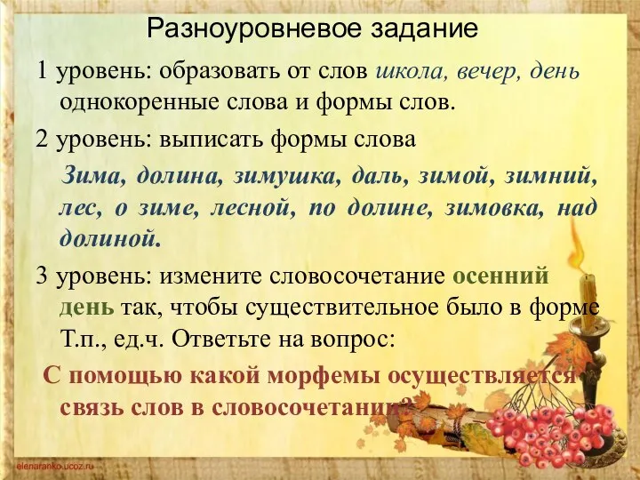 Разноуровневое задание 1 уровень: образовать от слов школа, вечер, день однокоренные слова