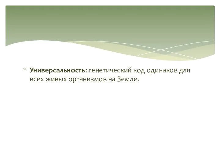 Универсальность: генетический код одинаков для всех живых организмов на Земле.
