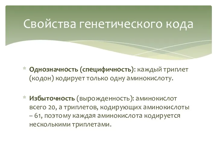 Однозначность (специфичность): каждый триплет (кодон) кодирует только одну аминокислоту. Избыточность (вырожденность): аминокислот