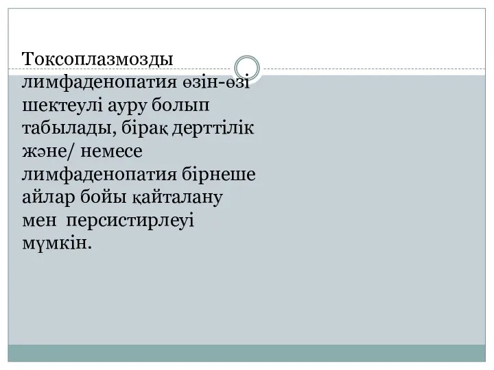 Токсоплазмозды лимфаденопатия өзін-өзі шектеулі ауру болып табылады, бірақ дерттілік және/ немесе лимфаденопатия