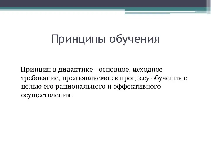 Принципы обучения Принцип в дидактике - основное, исходное требование, предъявляемое к процессу