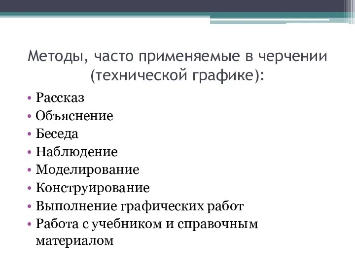 Методы, часто применяемые в черчении (технической графике): Рассказ Объяснение Беседа Наблюдение Моделирование