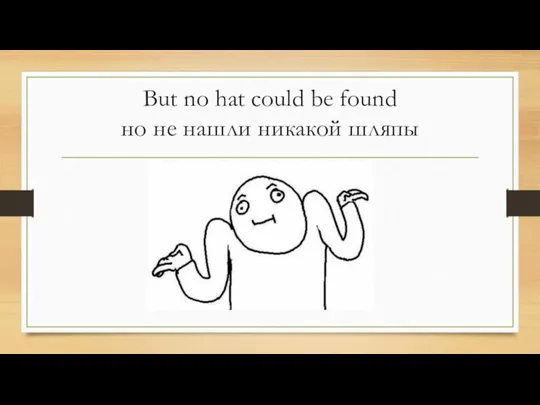 But no hat could be found но не нашли никакой шляпы