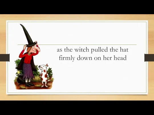 as the witch pulled the hat firmly down on her head