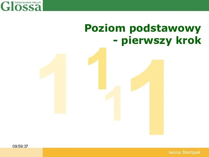 Poziom podstawowy - pierwszy krok 09:59:37 Iwona Stempek 1 1 1 1