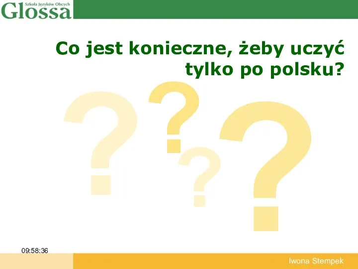 Co jest konieczne, żeby uczyć tylko po polsku? 09:58:36 Iwona Stempek ? ? ? ?