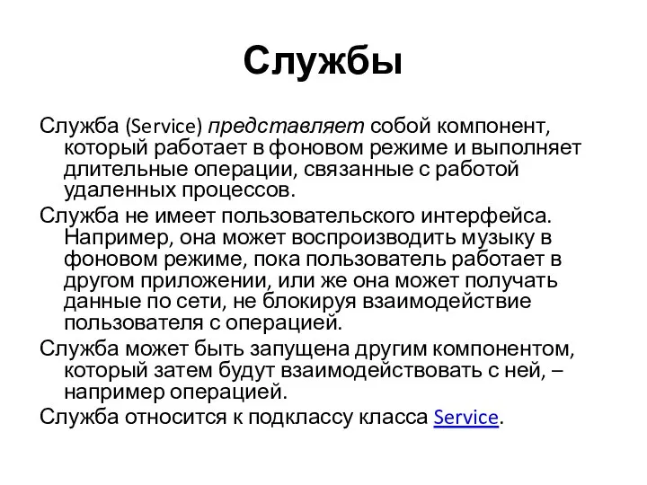 Службы Служба (Service) представляет собой компонент, который работает в фоновом режиме и