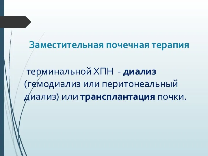 Заместительная почечная терапия терминальной ХПН - диализ (гемодиализ или перитонеальный диализ) или трансплантация почки.