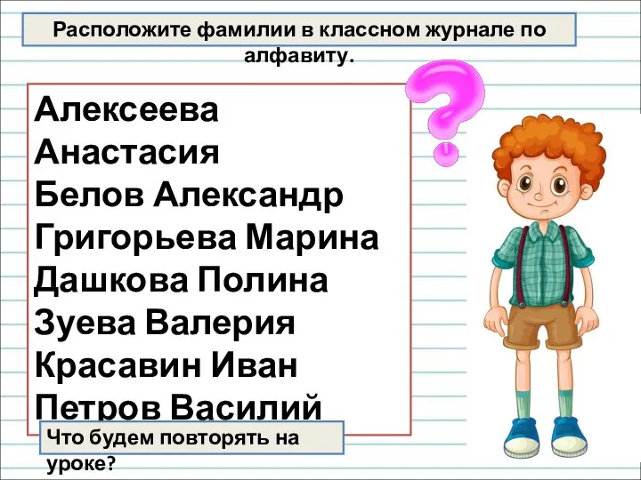 Расположите фамилии в классном журнале по алфавиту. Алексеева Анастасия Белов Александр Григорьева