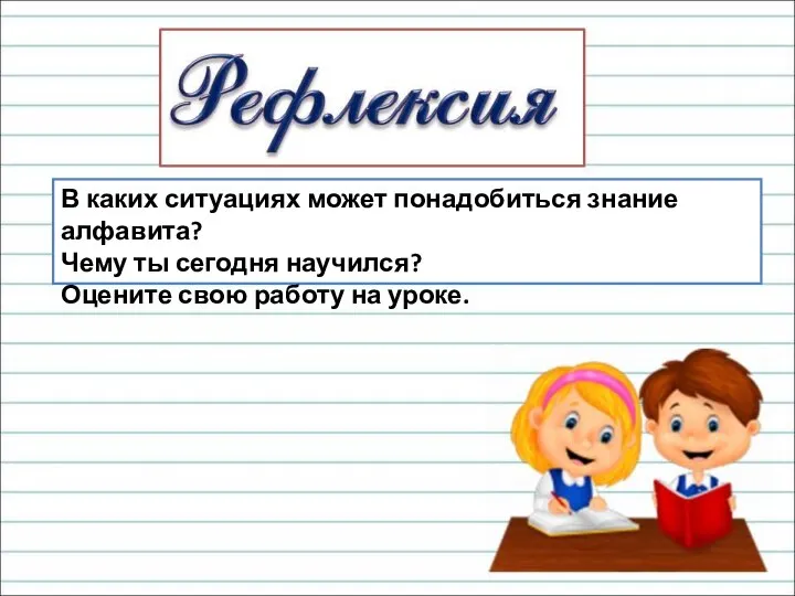 В каких ситуациях может понадобиться знание алфавита? Чему ты сегодня научился? Оцените свою работу на уроке.