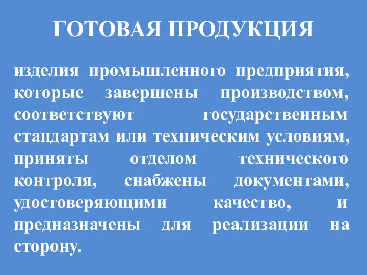 ГОТОВАЯ ПРОДУКЦИЯ изделия промышленного предприятия, которые завершены производством, соответствуют государственным стандартам или