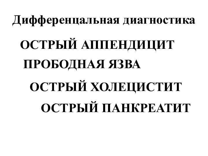 Дифференцальная диагностика ОСТРЫЙ ПАНКРЕАТИТ ОСТРЫЙ АППЕНДИЦИТ ОСТРЫЙ ХОЛЕЦИСТИТ ПРОБОДНАЯ ЯЗВА