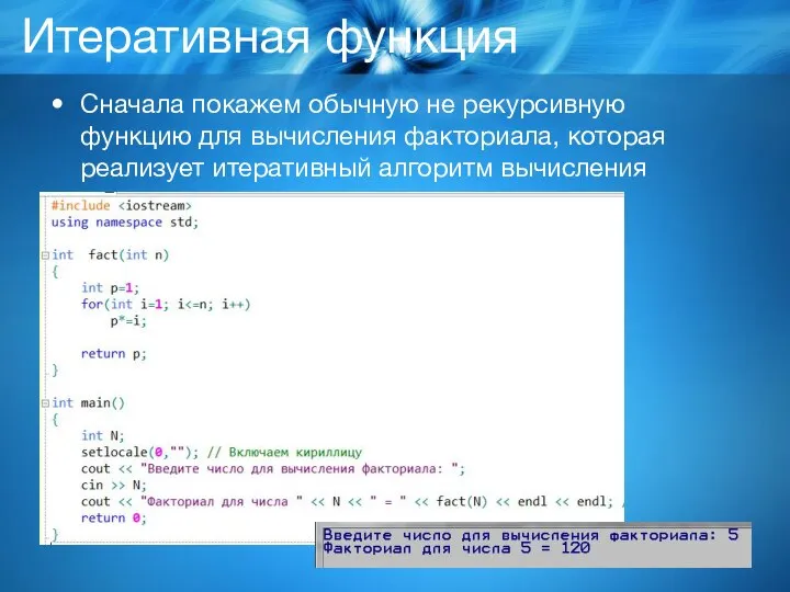 Итеративная функция Сначала покажем обычную не рекурсивную функцию для вычисления факториала, которая реализует итеративный алгоритм вычисления