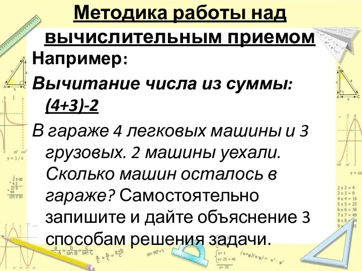 Методика работы над вычислительным приемом Например: Вычитание числа из суммы: (4+3)-2 В