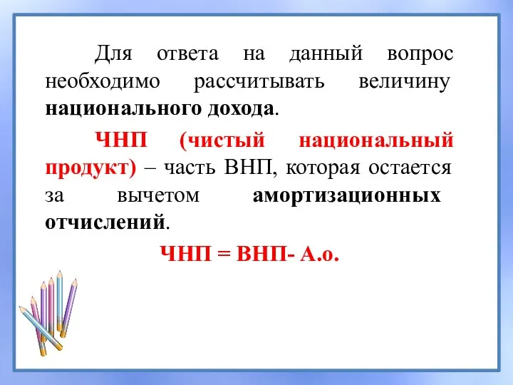 Для ответа на данный вопрос необходимо рассчитывать величину национального дохода. ЧНП (чистый