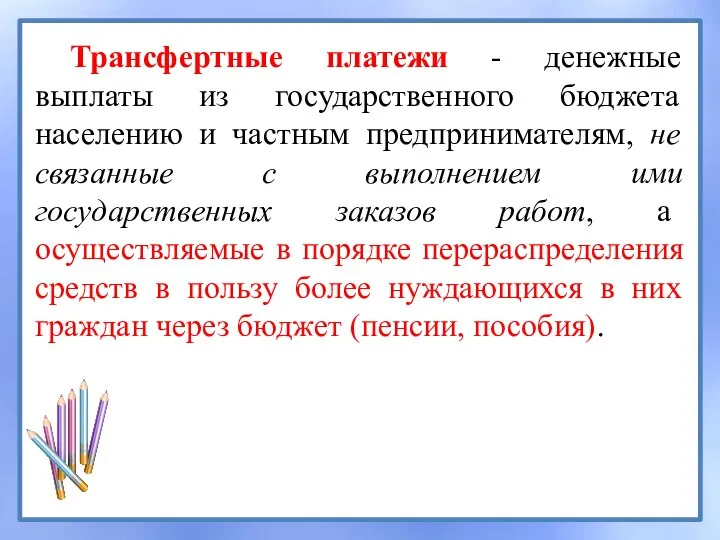 Трансфертные платежи - денежные выплаты из государственного бюджета населению и частным предпринимателям,