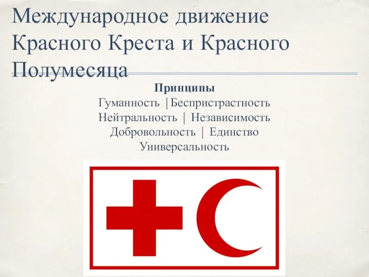 Международное движение Красного Креста и Красного Полумесяца Принципы Гуманность |Беспристрастность Нейтральность |