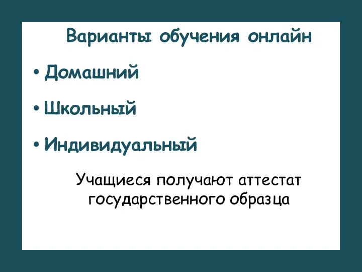 Варианты обучения онлайн Домашний Школьный Индивидуальный Учащиеся получают аттестат государственного образца