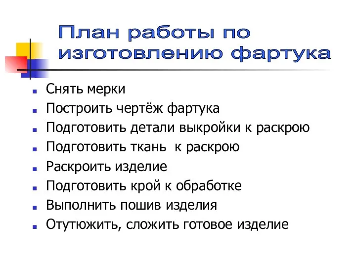 Снять мерки Построить чертёж фартука Подготовить детали выкройки к раскрою Подготовить ткань